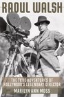 Raoul Walsh The True Adventures of Hollywood's Legendary Director