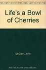 Life's a Bowl of Cherries Pb