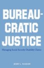 Bureaucratic Justice  Managing Social Security Disability Claims