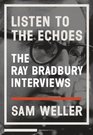 Listen to the Echoes The Ray Bradbury Interviews