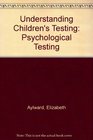 Understanding Children's Testing Psychological Testing