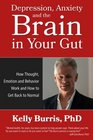 Depression Anxiety and the Brain in Your Gut How Thought Emotion and Behavior Work and How to Get Back to Normal