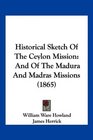 Historical Sketch Of The Ceylon Mission And Of The Madura And Madras Missions