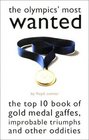 Olympic's Most Wanted: The Top 10 Book of the Olympics' Gold Medal Gaffes, Improbable Triumphs, and Other Oddities (Most Wanted)