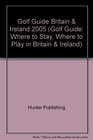 The Golf Guide 2005 Where to Play  Where to Stay Over 2800 courses and hundreds of hotels throughout Britain and Ireland including a selection in holiday areas abroad