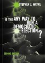 Is This Any Way to Run a Democratic Election Debating American Electoral Politics