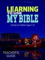 Learning to Use My Bible Teacher's Guide A Study for Children Ages 710