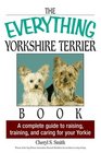 Everything Yorkshire Terrier Book A Complete Guide to Raising Training And Caring for Your Yorkie