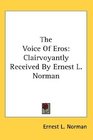 The Voice Of Eros Clairvoyantly Received By Ernest L Norman