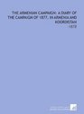 The Armenian Campaign a Diary of the Campaign of 1877 in Armenia and Koordistan 1878
