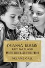 Deanna Durbin Judy Garland and the Golden Age of Hollywood
