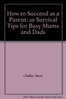 How to Succeed as a Parent 10 Survival Tips for Busy Mums and Dads