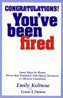 Congratulations You've Been Fired  Sound Advice for Women Who've Been Terminated Pinkslipped Downsized or Otherwise Unemployed