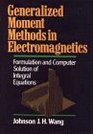 Generalized Moment Methods in Electromagnetics Formulation and Computer Solution of Integral Equations