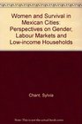 Women and Survival in Mexican Cities Perspectives on Gender Labour Markets and Low Income Households