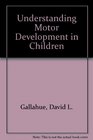 Gallahue Understanding Motor Development in Children