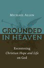 Grounded in Heaven Recentering Christian Hope and Life on God