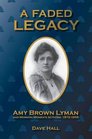 A Faded Legacy Amy Brown Lyman and Mormon Women's Activism 1872  1959