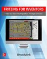 Fritzing for Inventors Take Your Electronics Project from Prototype to Product