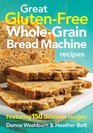 Great GlutenFree WholeGrain Bread Machine Recipes Featuring 150 Delicious Recipes