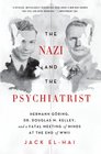 The Nazi and the Psychiatrist Hermann Gring Dr Douglas M Kelley and a Fatal Meeting of Minds at the End of WWII