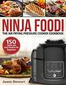 Ninja Foodi The Air Frying Pressure Cooker Cookbook 150 Quick and Easy Recipes for Beginners