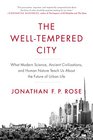 The WellTempered City What Modern Science Ancient Civilizations and Human Nature Teach Us About the Future of Urban Life