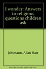 I wonder Answers to religious questions children ask