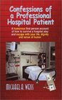 Confessions of a Professional Hospital Patient A Humorous First Person Account of How to Survive a Hospital Stay and Escape with Your Life Dignity and a Sense of Humor