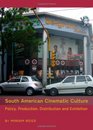 South American Cinematic Culture Policy Production Distribution and Exhibition