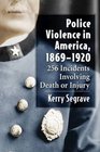 Police Violence in America 18691920 256 Incidents Involving Death or Injury