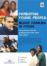 Parenting Young People Black Families in Focus  For Parents and the Professionals Who Work with Them
