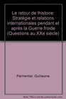 Le retour de l'histoire Strategie et relations internationales pendant et apres la Guerre froide