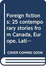 Foreign fictions 25 contemporary stories from Canada Europe Latin America