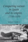 Conquering Nature in Spain and its Empire 17501850