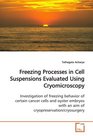 Freezing Processes in Cell Suspensions Evaluated Using Cryomicroscopy Investigation of freezing behavior of certain cancer cells and oyster embryos with an aim of cryopreservation/cryosurgery