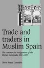 Trade and Traders in Muslim Spain  The Commercial Realignment of the Iberian Peninsula 9001500