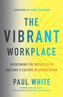 The Vibrant Workplace Overcoming the Obstacles to Creating a Culture of Appreciation
