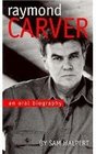 Raymond Carver An Oral Biography