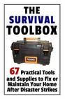 The Survival Toolbox 67 Practical Tools and Supplies to Fix or Maintain Your Home After Disaster Strikes