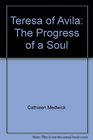 Teresa of Avila the Progress of a Soul