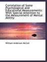 Correlation of Some Psychological and Educational Measurements With Special Attention to the Measur