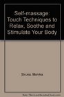 Selfmassage Touch Techniques to Relax Soothe and Stimulate Your Body