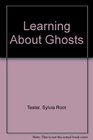 Learning About Ghosts