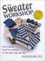 The Sweater Workshop Knit Creative SeamFree Sweaters on Your Own With Any Yarn