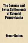 The German and Swiss Settlements of Colonial Pennsylvania