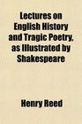 Lectures on English History and Tragic Poetry as Illustrated by Shakespeare