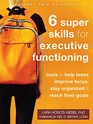 Six Super Skills for Executive Functioning Tools to Help Teens Improve Focus Stay Organized and Reach Their Goals
