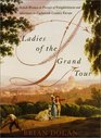 Ladies of the Grand Tour  British Women in Pursuit of Enlightenment and Adventure in EighteenthCentury Europe