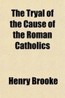 The Tryal of the Cause of the Roman Catholics